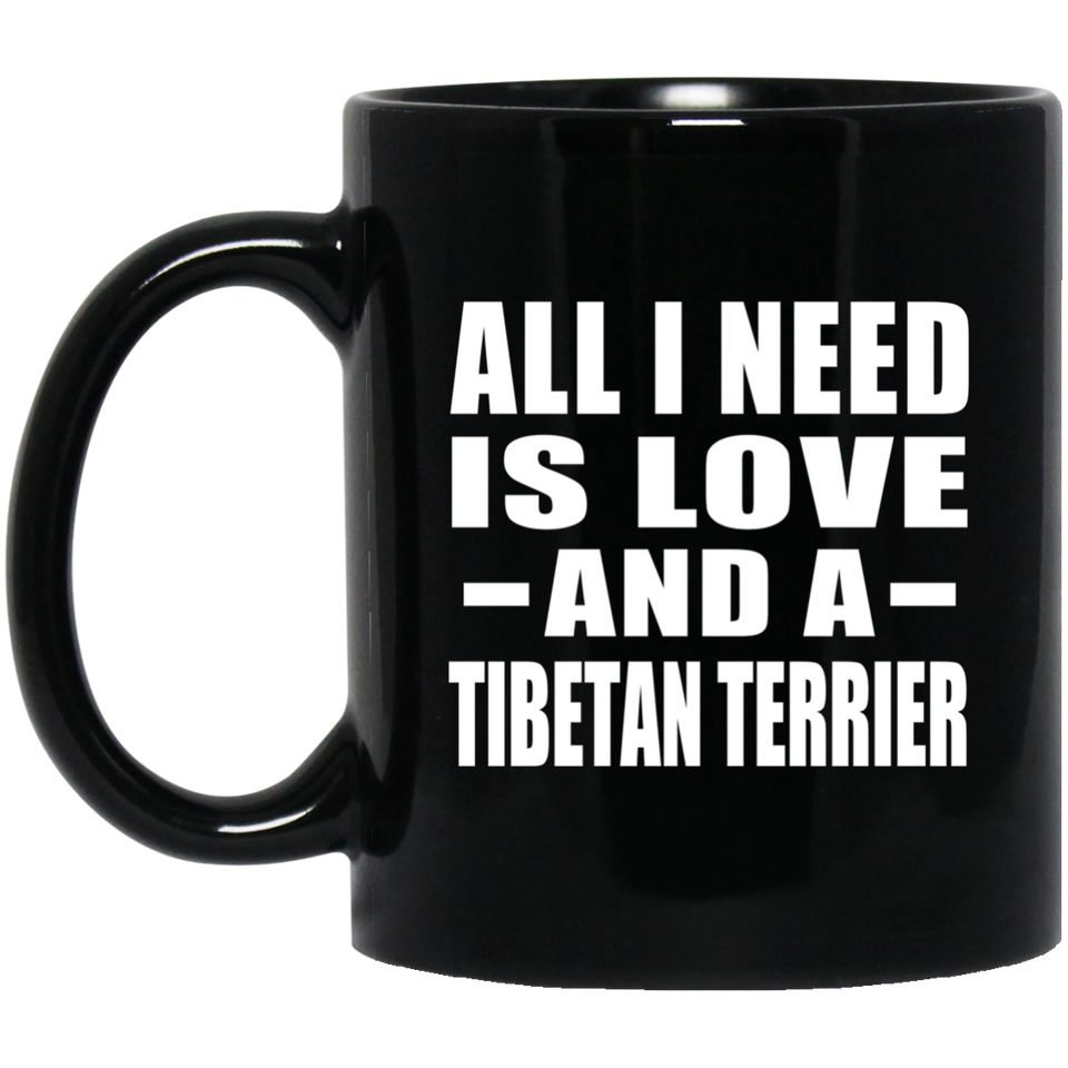 All I Need Is Love And A Tibetan Terrier - 11 Oz Coffee Mug Black