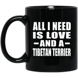All I Need Is Love And A Tibetan Terrier - 11 Oz Coffee Mug Black