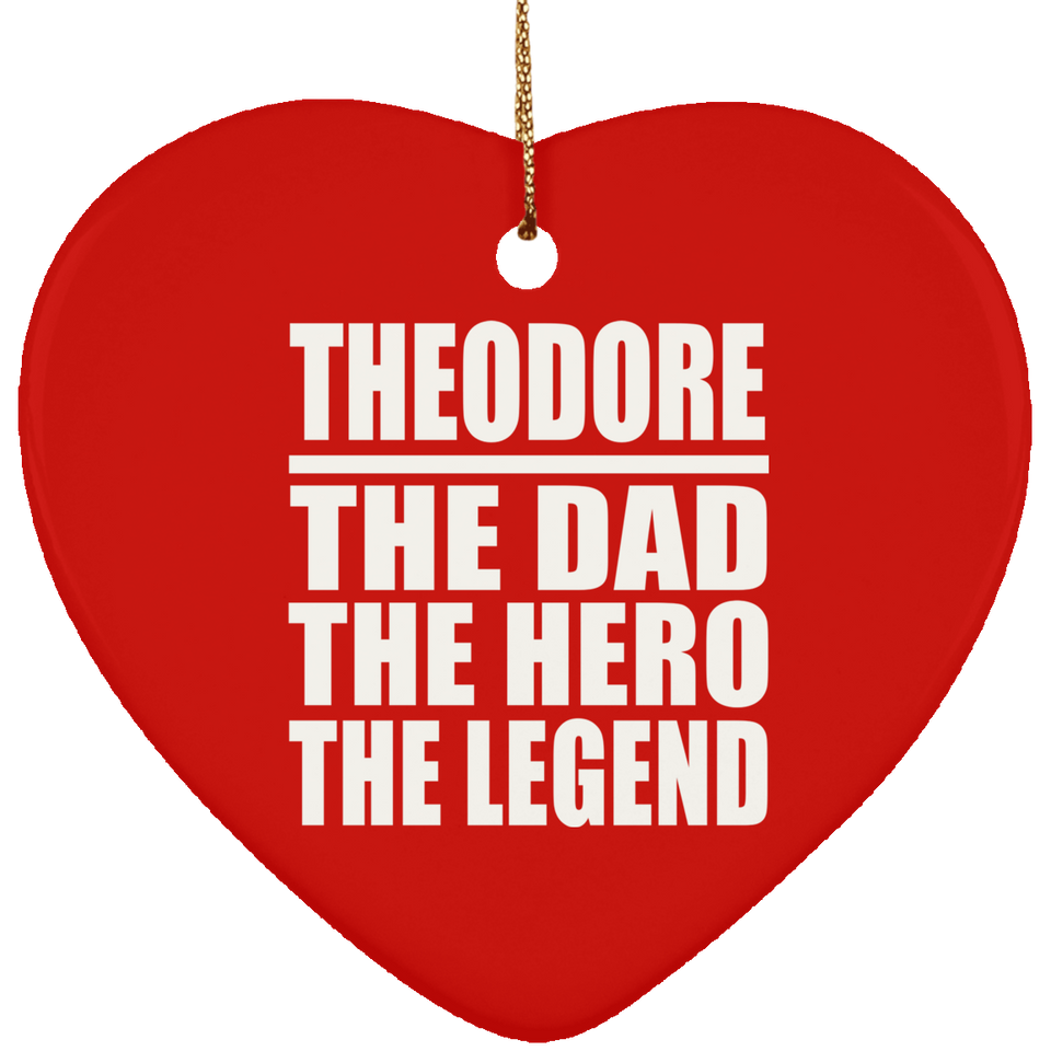 Theodore The Dad The Hero The Legend - Heart Ornament