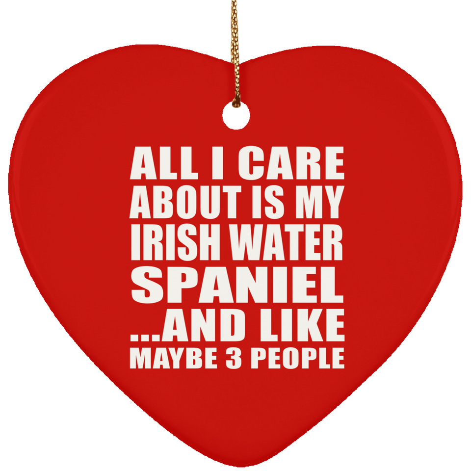 All I Care About Is My Irish Water Spaniel - Heart Ornament