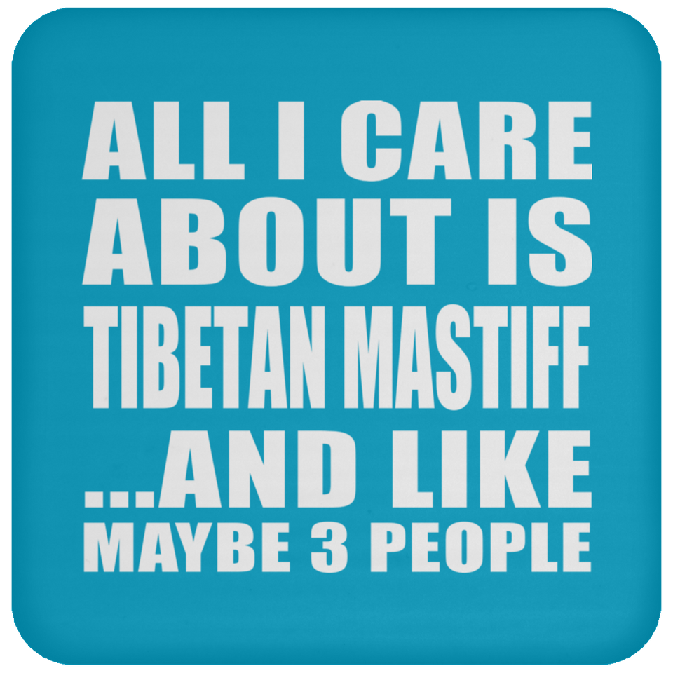 All I Care About Is Tibetan Mastiff - Drink Coaster