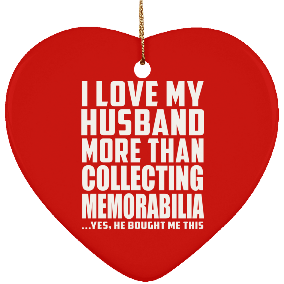 I Love My Husband More Than Collecting Memorabilia - Heart Ornament