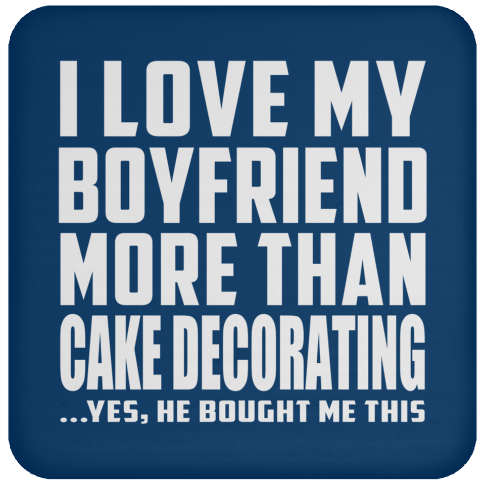 I Love My Boyfriend More Than Cake Decorating - Drink Coaster