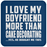 I Love My Boyfriend More Than Cake Decorating - Drink Coaster