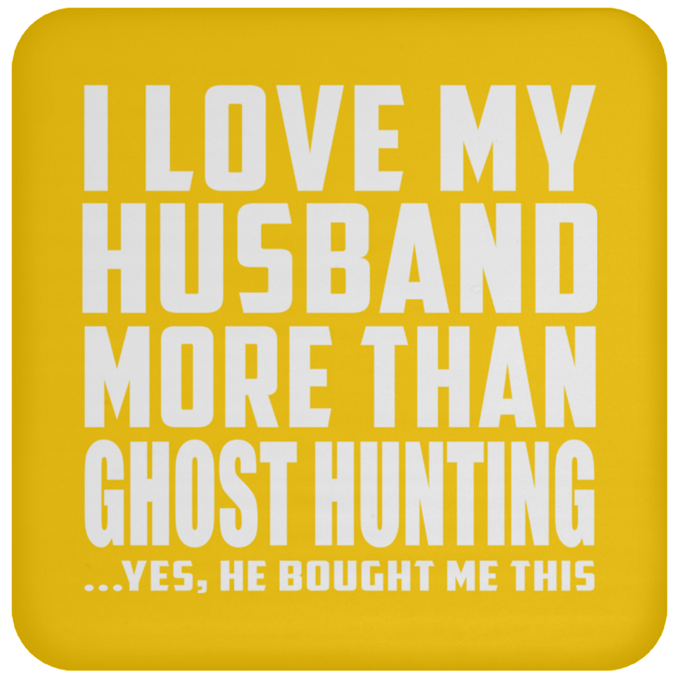 I Love My Husband More Than Ghost Hunting - Drink Coaster