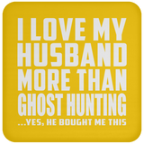 I Love My Husband More Than Ghost Hunting - Drink Coaster