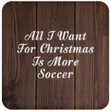 All I Want For Christmas Is More Soccer - Drink Coaster D