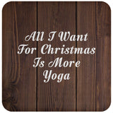 All I Want For Christmas Is More Yoga - Drink Coaster D