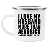 I Love My Husband More Than Aerobics - 12oz Camping Mug