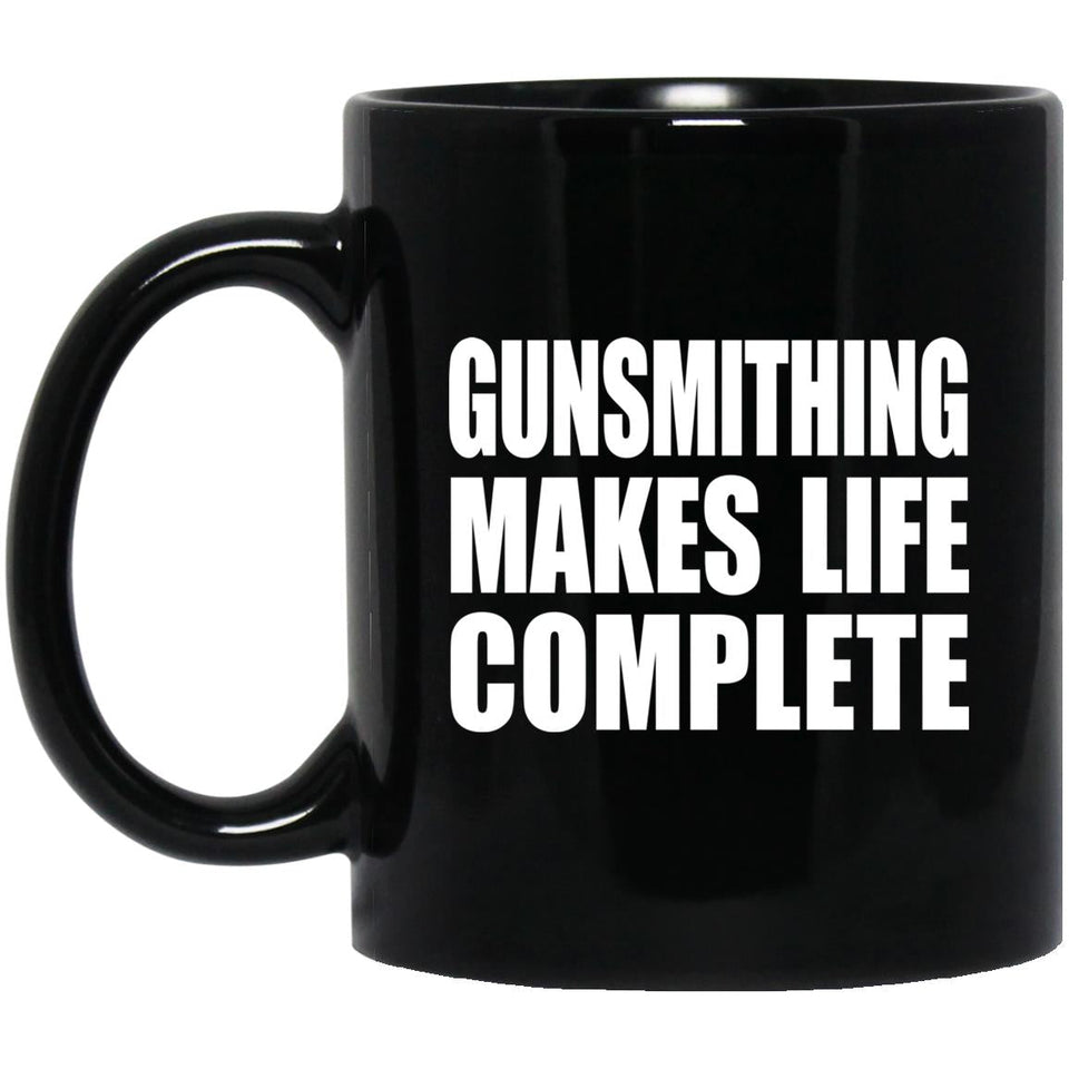 Gunsmithing Makes Life Complete - 11oz Coffee Mug Black
