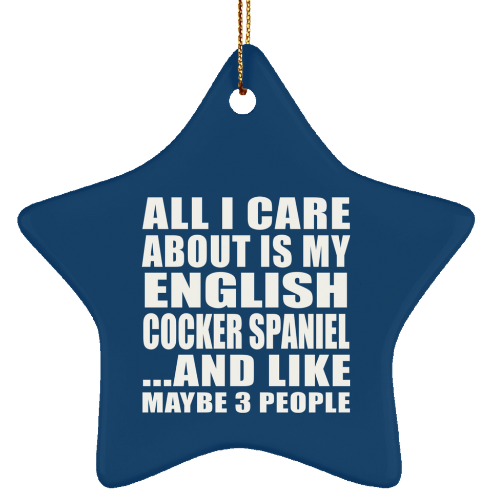 All I Care About Is My English Cocker Spaniel - Star Ornament