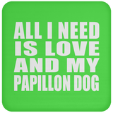 All I Need Is Love And My Papillon Dog - Drink Coaster