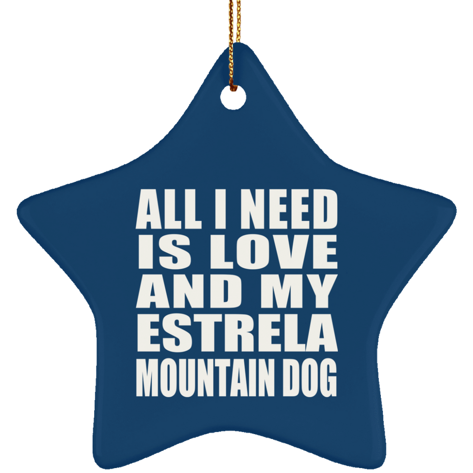 All I Need Is Love And My Estrela Mountain Dog - Star Ornament