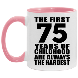 75th Birthday First 75 Years of Childhood Are The Hardest - 11oz Accent Mug Pink