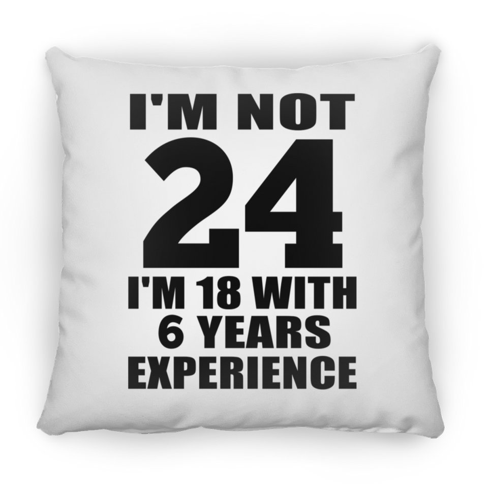 24th Birthday I'm Not 24 I'm 18 With 6 Years Experience - Throw Pillow
