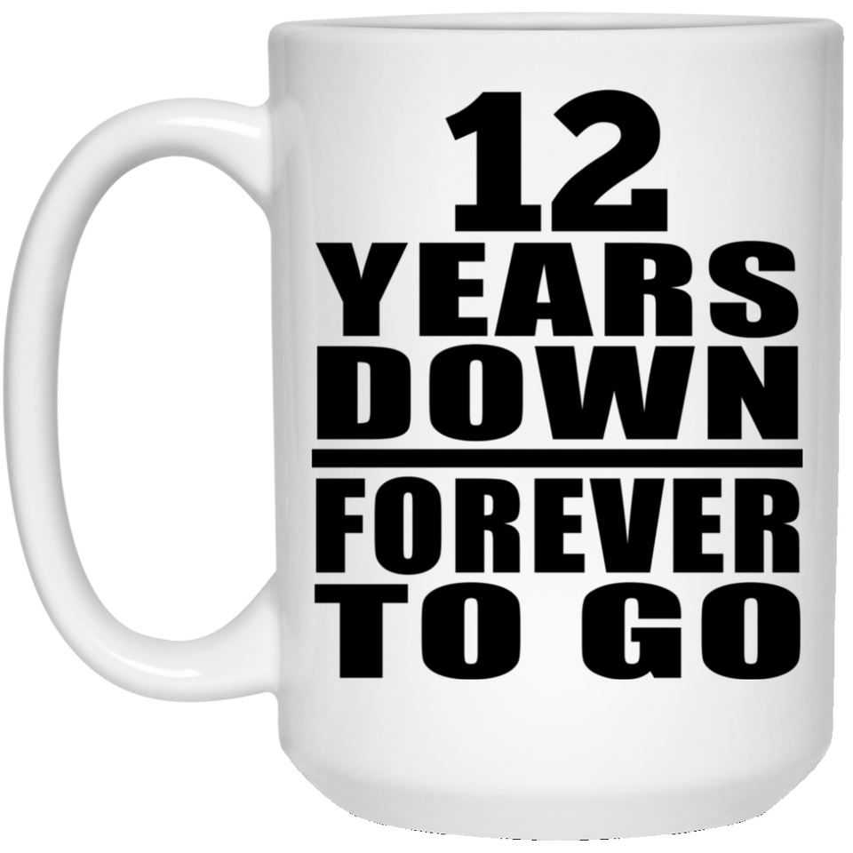 12th Anniversary 12 Years Down Forever to Go - 15oz Coffee Mug