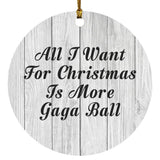 All I Want For Christmas Is More Gaga Ball - Circle Ornament F