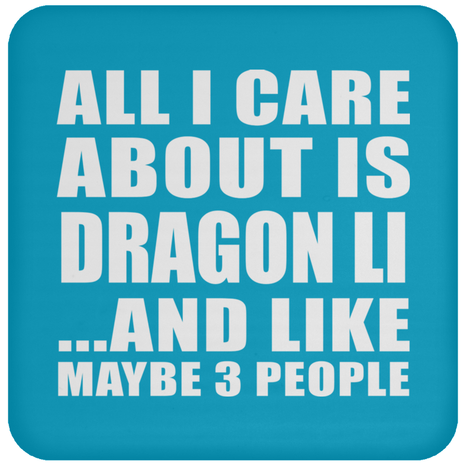 All I Care About Is Dragon Li - Drink Coaster