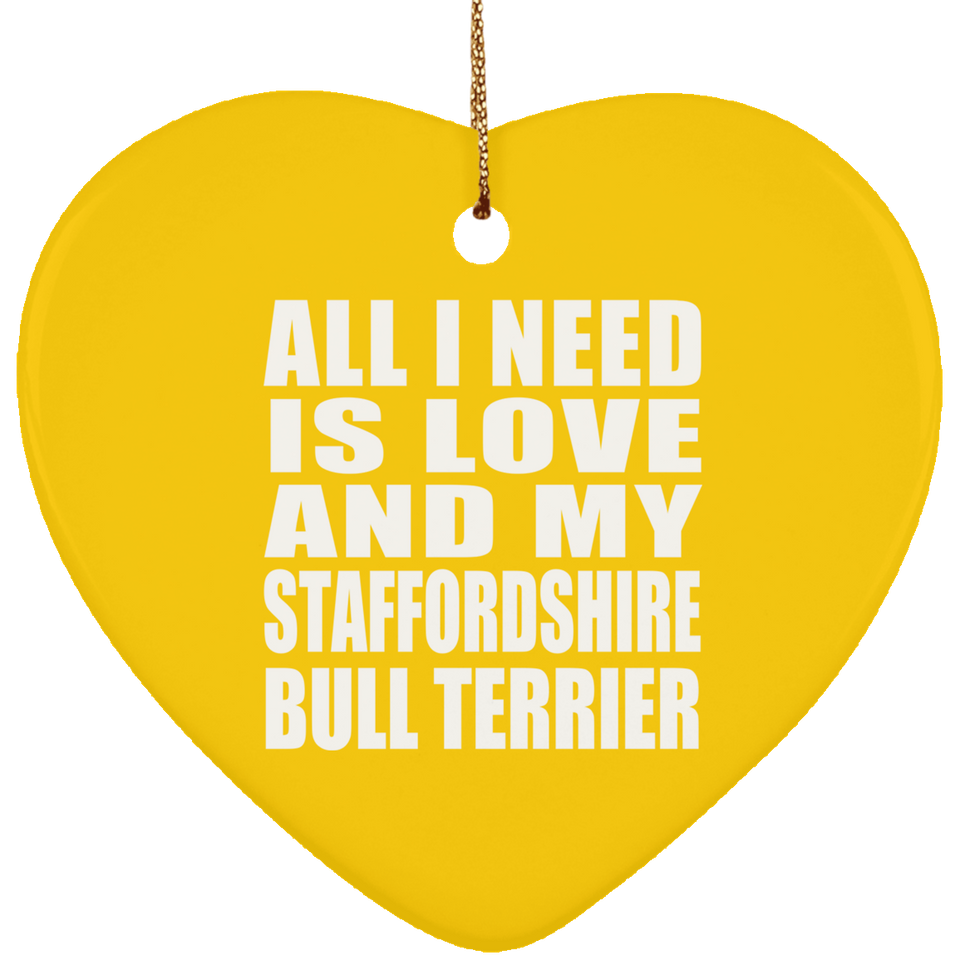 All I Need Is Love And My Staffordshire Bull Terrier - Heart Ornament