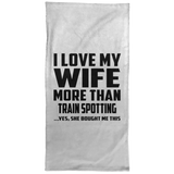 I Love My Wife More Than Train Spotting - Hand Towel