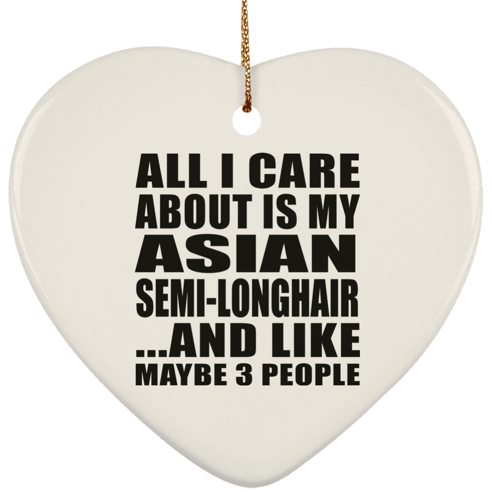 All I Care About Is My Asian Semi-Longhair - Heart Ornament