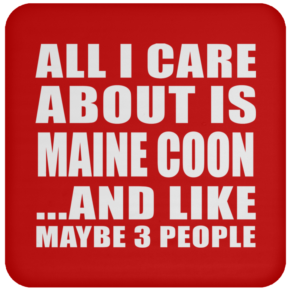 All I Care About Is Maine Coon - Drink Coaster