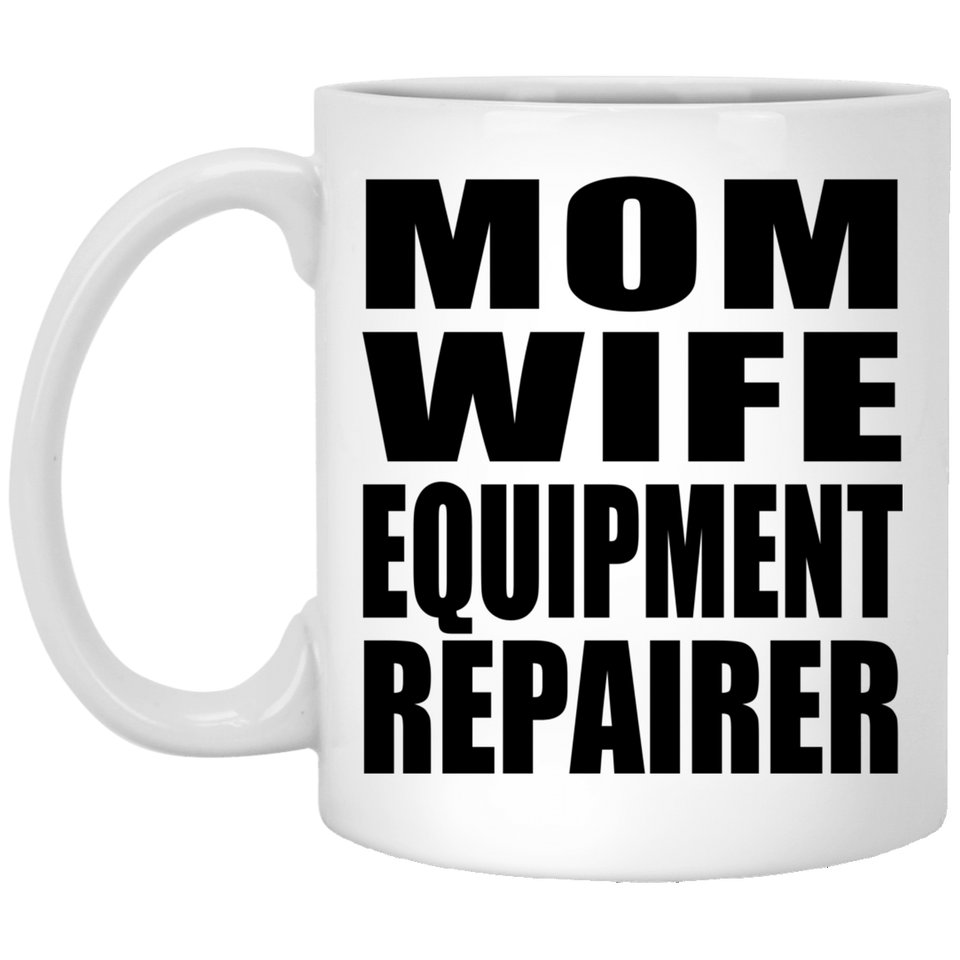 Mom Wife Equipment Repairer - 11oz Coffee Mug