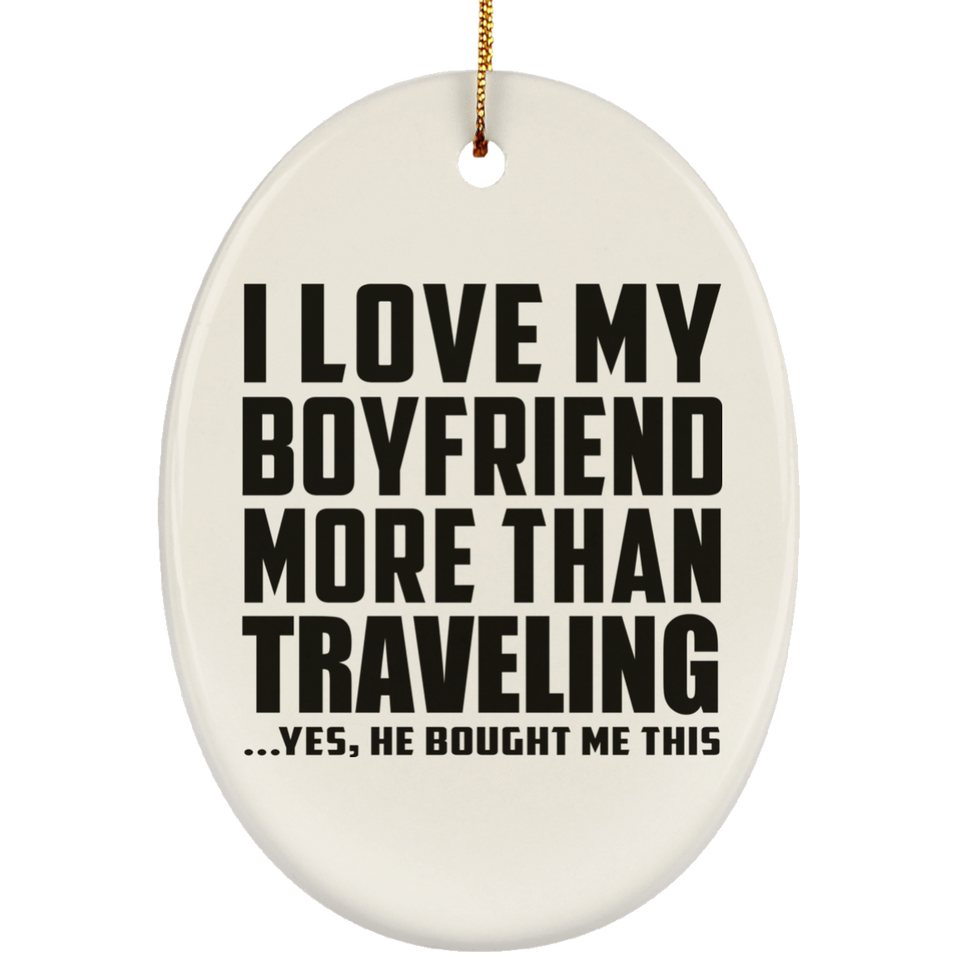 I Love My Boyfriend More Than Traveling - Oval Ornament