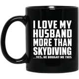 I Love My Husband More Than Skydiving - 11 Oz Coffee Mug Black