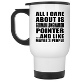 All I Care About Is German Longhaired Pointer - White Travel Mug