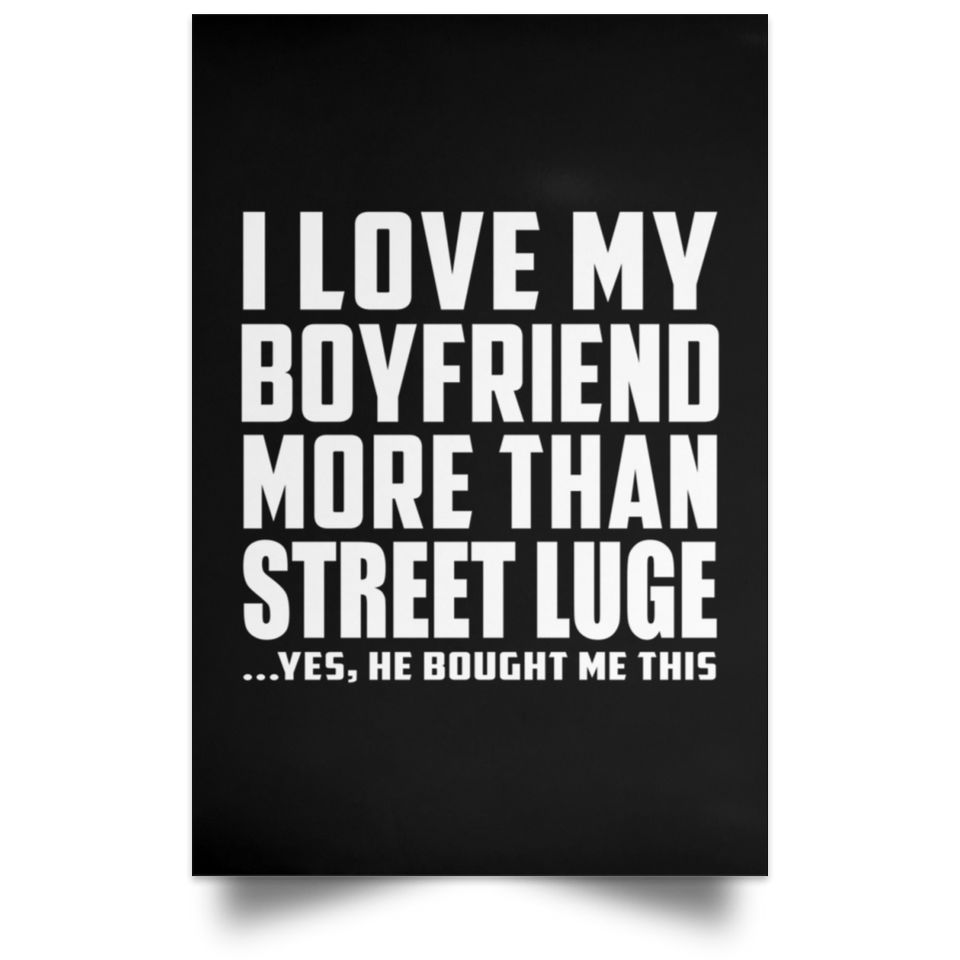 I Love My Boyfriend More Than Street Luge - Poster Portrait