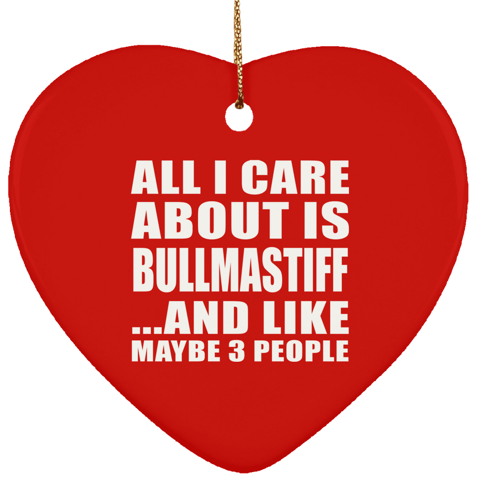 All I Care About Is Bullmastiff - Heart Ornament