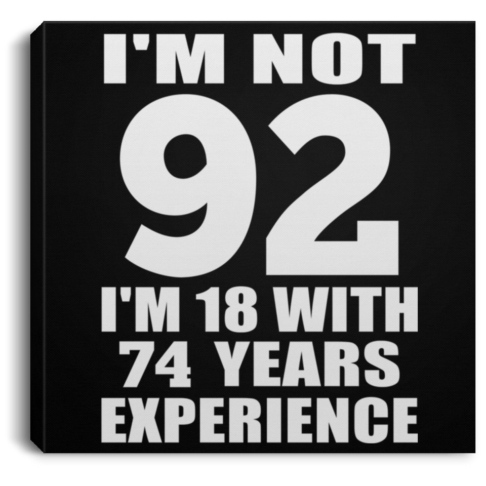 92nd Birthday I'm Not 92 I'm 18 With 74 Years Experience - Canvas Square