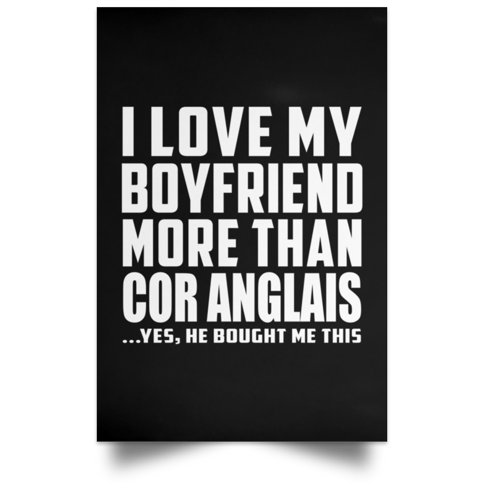 I Love My Boyfriend More Than Cor Anglais - Poster Portrait