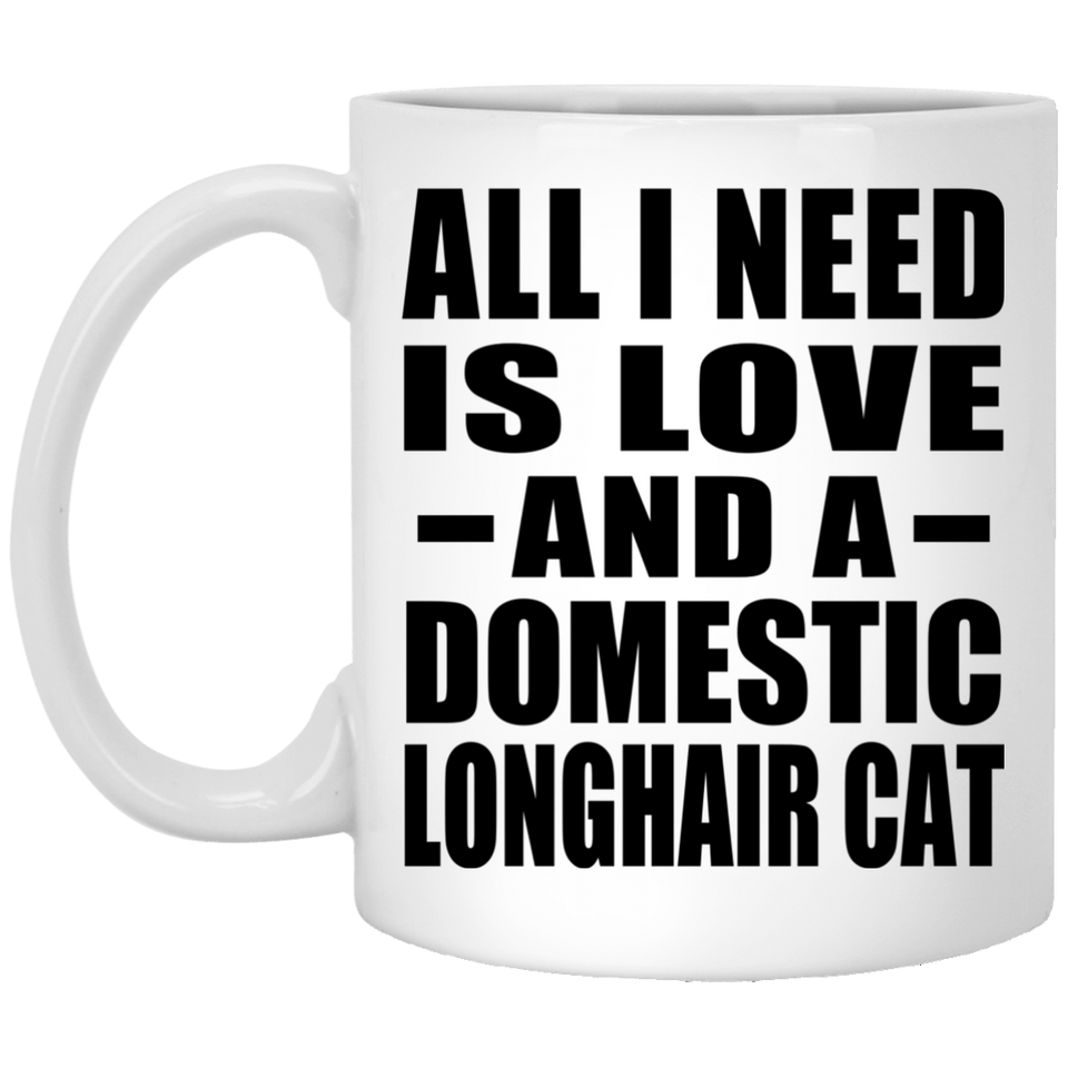 All I Need Is Love And A Domestic Longhair Cat - 11 Oz Coffee Mug