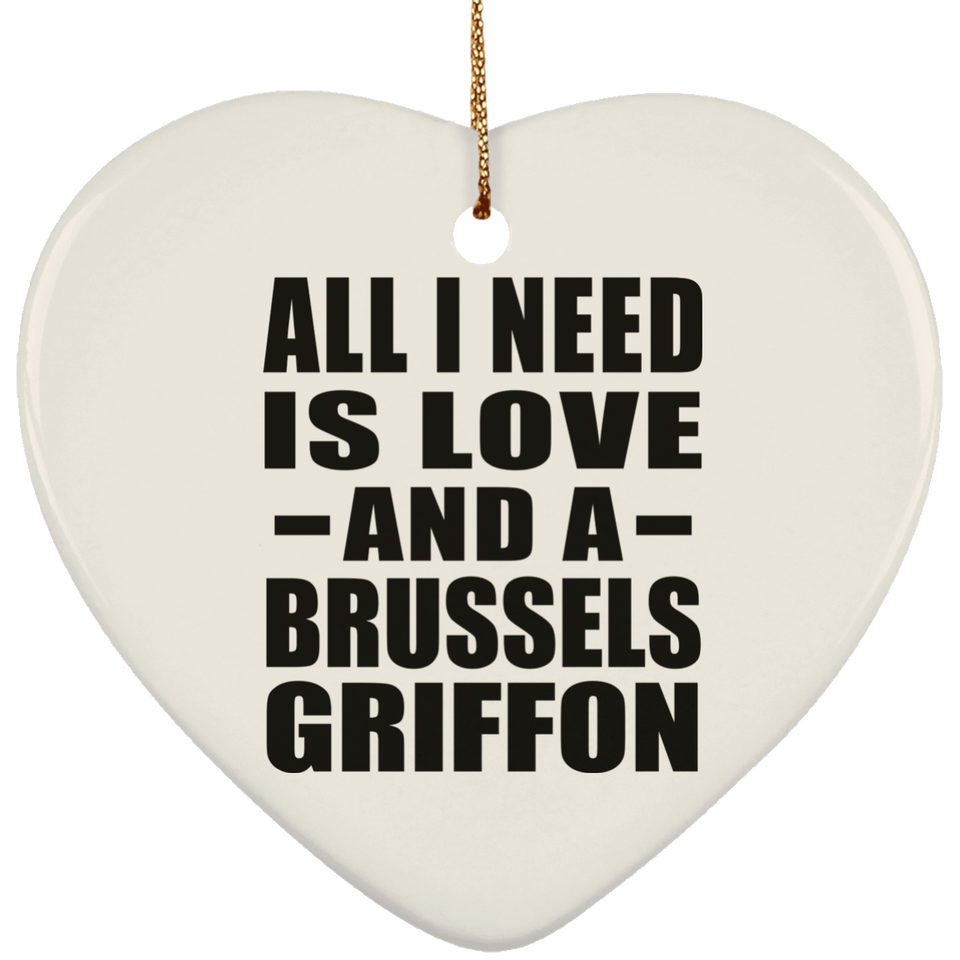 All I Need Is Love And A Brussels Griffon - Heart Ornament