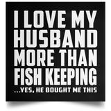 I Love My Husband More Than Fish Keeping - Poster Square