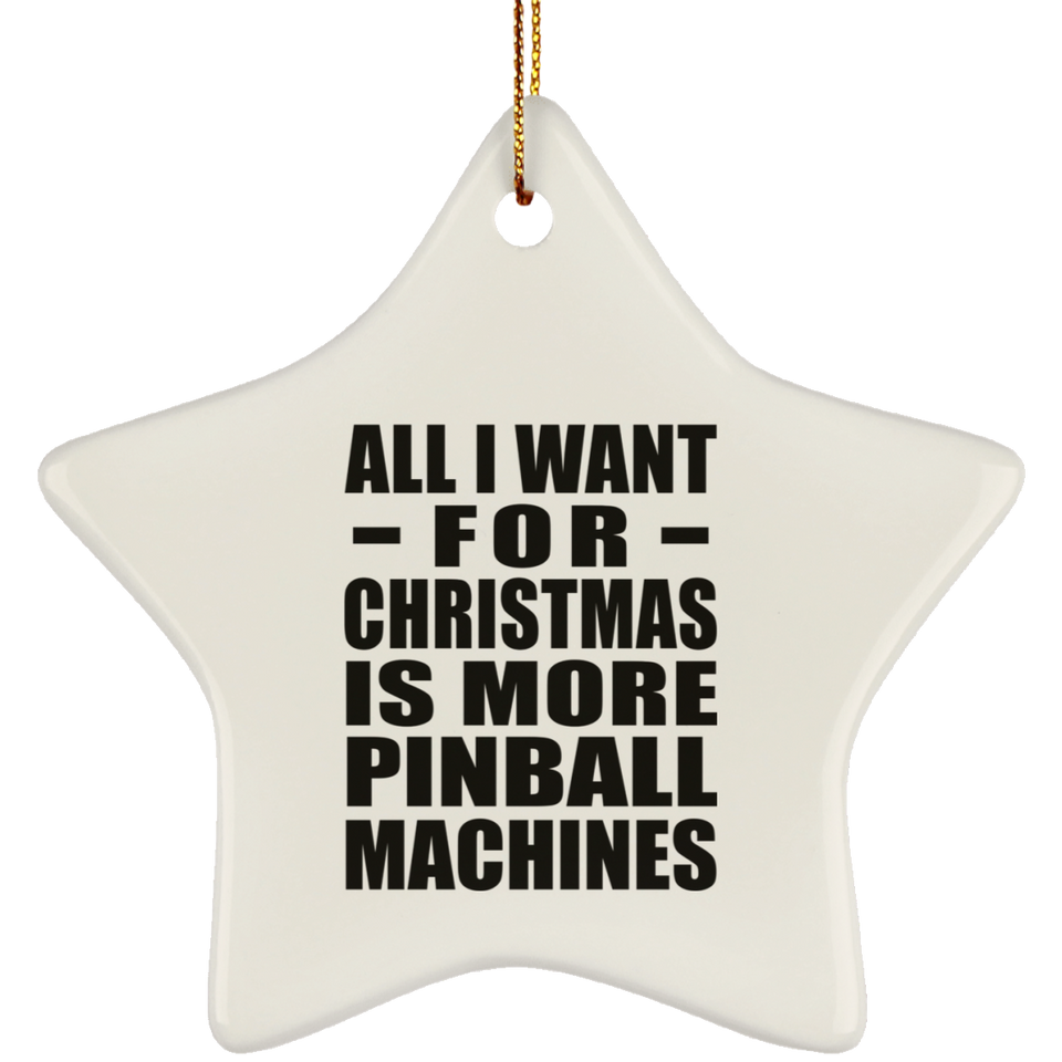 All I Want For Christmas Is More Pinball Machines - Star Ornament