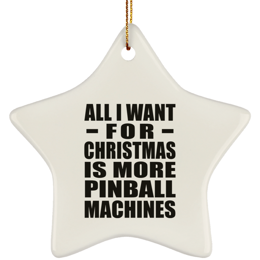 All I Want For Christmas Is More Pinball Machines - Star Ornament