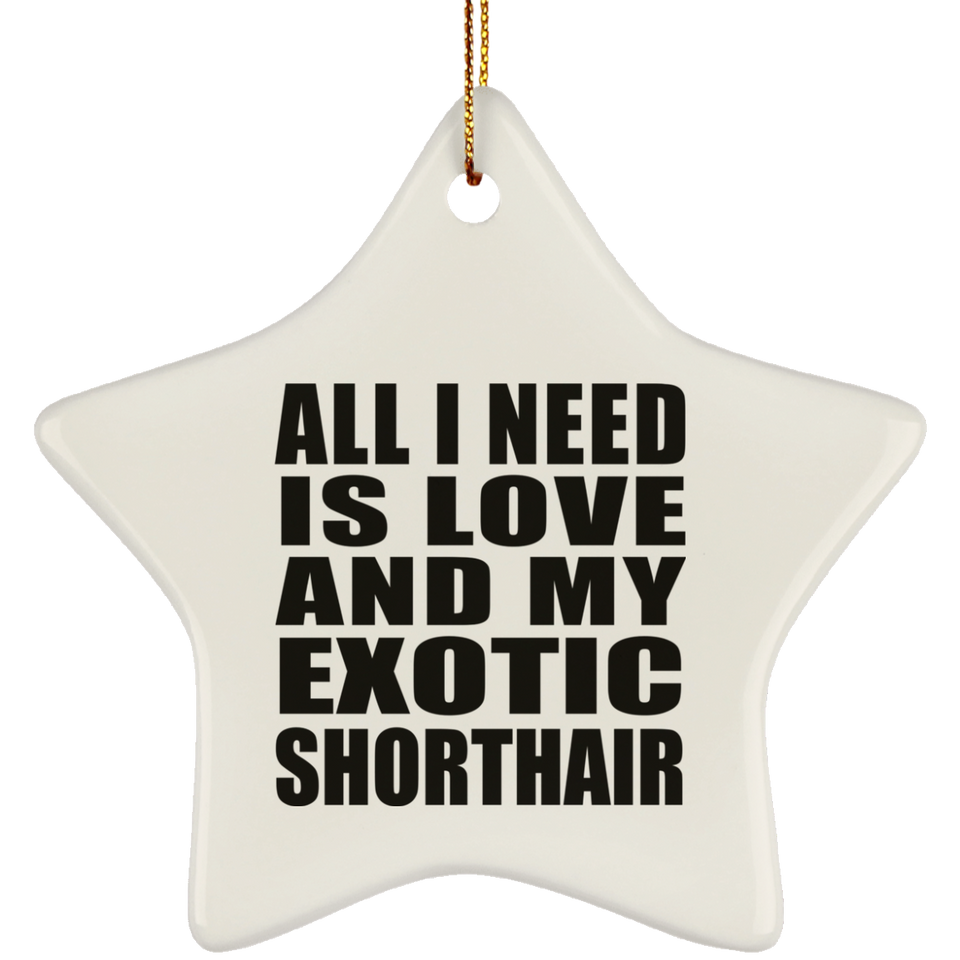 All I Need Is Love And My Exotic Shorthair - Star Ornament