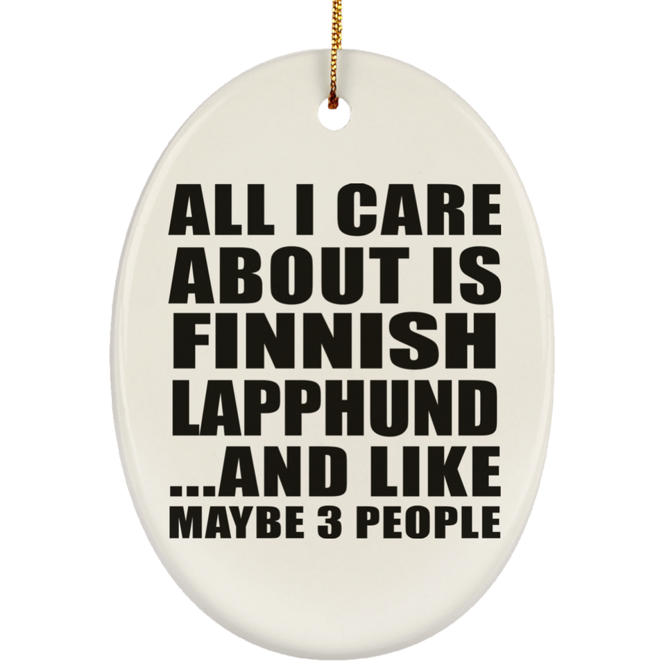 All I Care About Is Finnish Lapphund - Oval Ornament