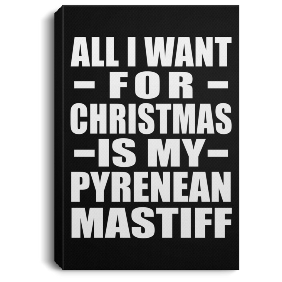 All I Want For Christmas Is My Pyrenean Mastiff - Canvas Portrait