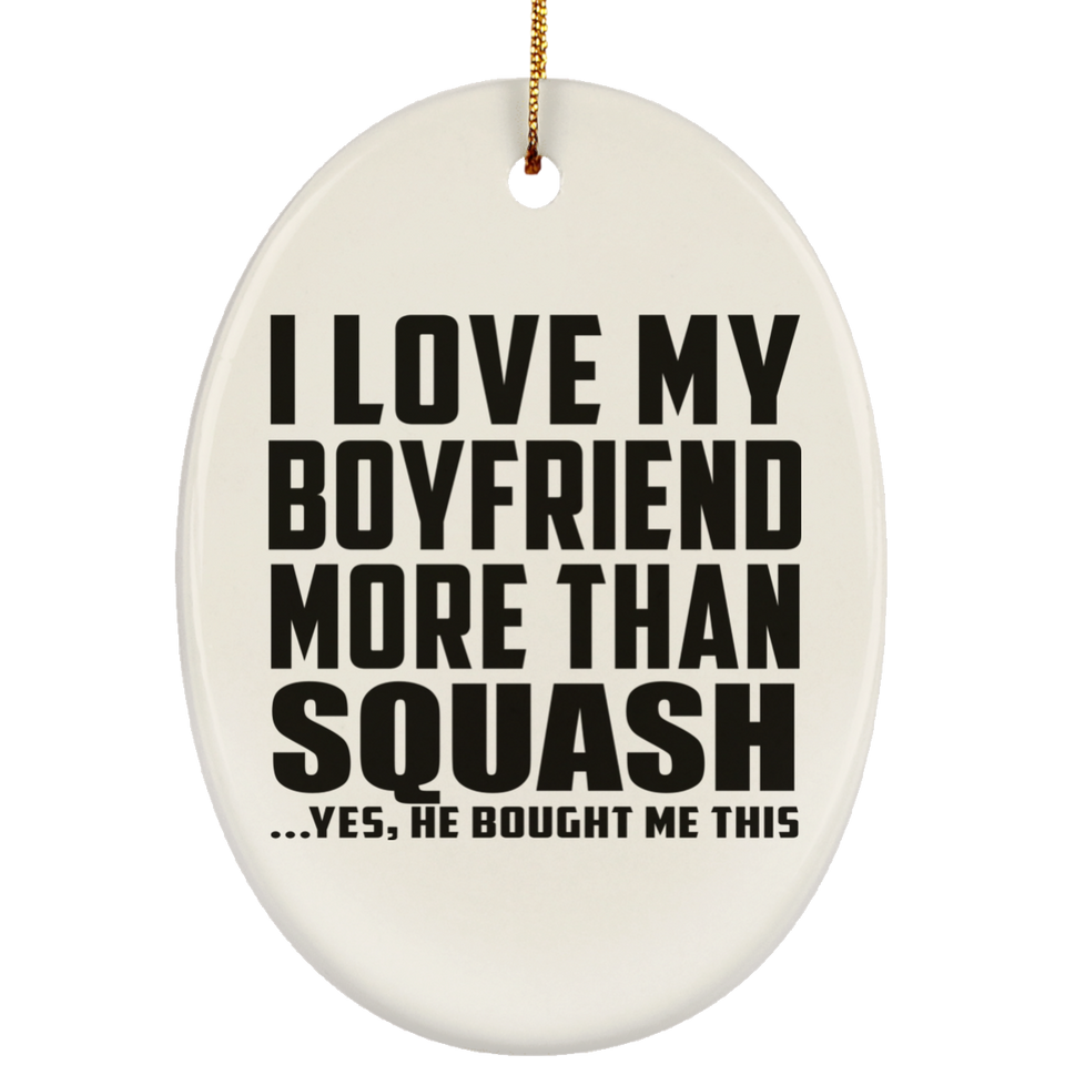 I Love My Boyfriend More Than Squash - Oval Ornament
