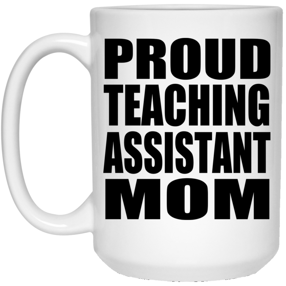 Proud Teaching Assistant Mom - 15oz Coffee Mug