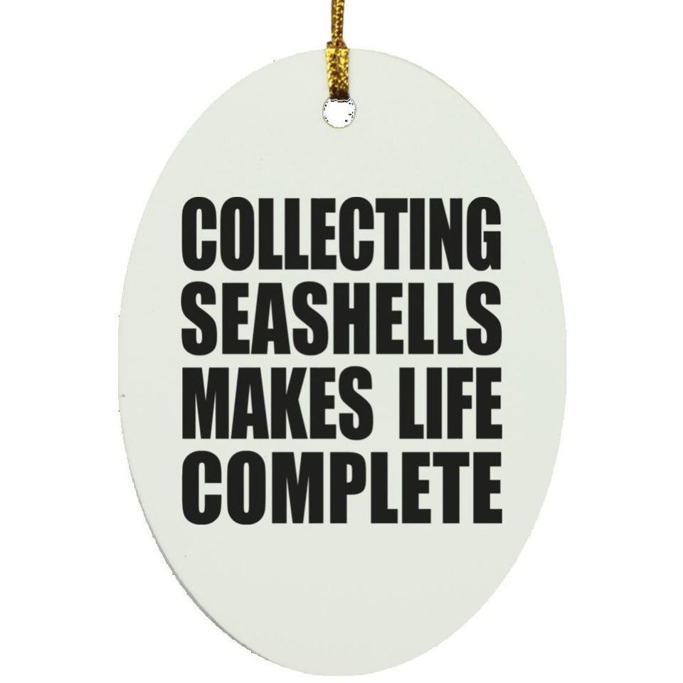 Collecting Seashells Makes Life Complete - Oval Ornament