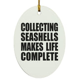Collecting Seashells Makes Life Complete - Oval Ornament