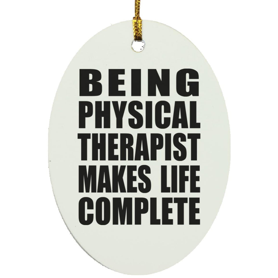 Being Physical Therapist Makes Life Complete - Oval Ornament