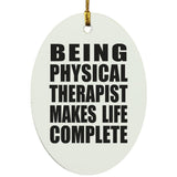 Being Physical Therapist Makes Life Complete - Oval Ornament