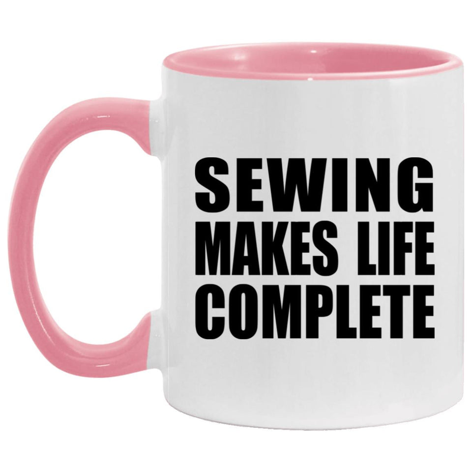 Sewing Makes Life Complete - 11oz Accent Mug Pink