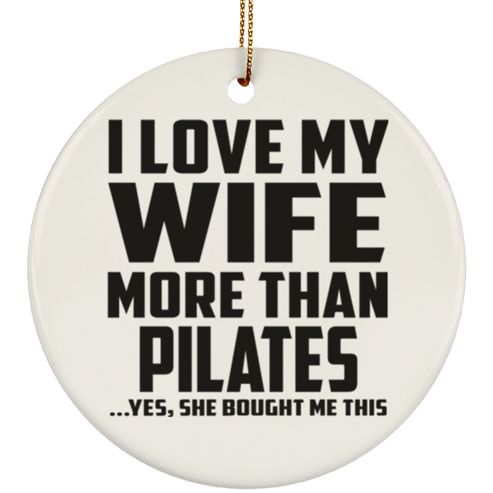 I Love My Wife More Than Pilates - Circle Ornament